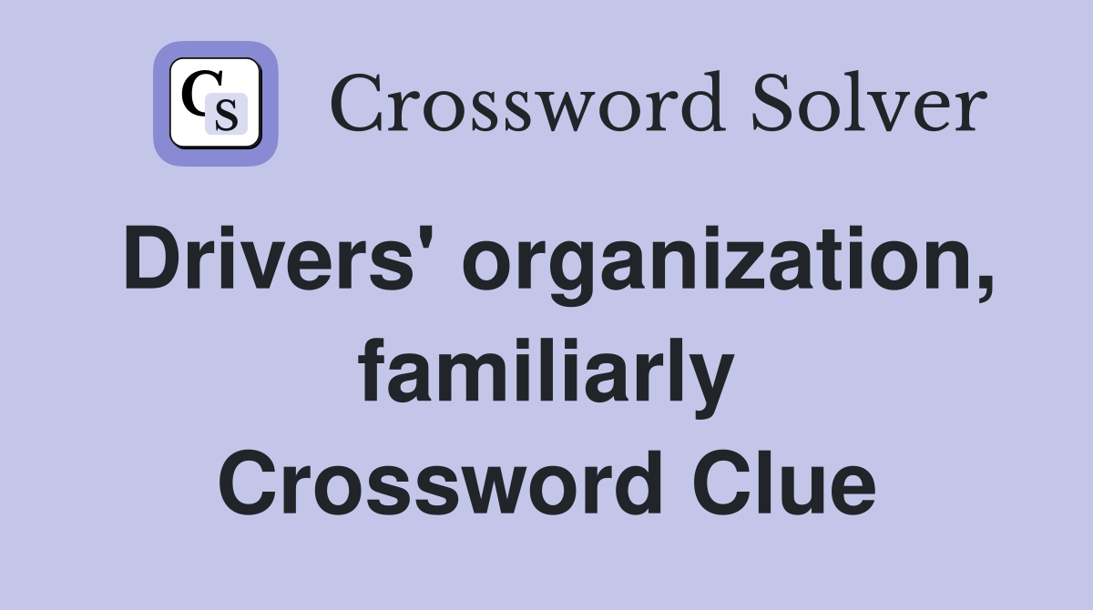 Drivers' organization, familiarly Crossword Clue