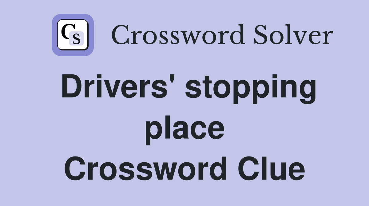 Drivers' stopping place Crossword Clue