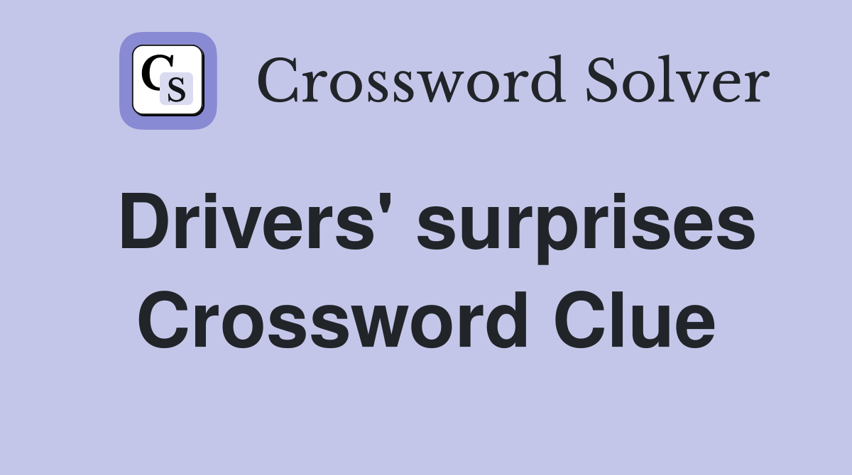 Drivers' surprises Crossword Clue
