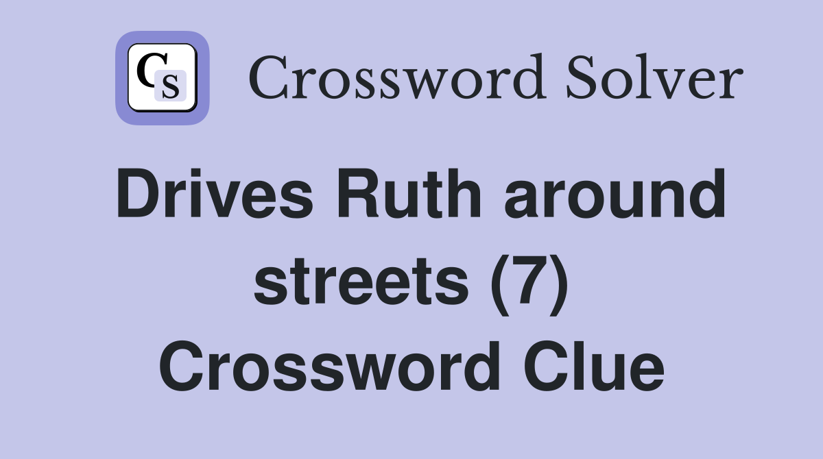 Drives Ruth around streets (7) Crossword Clue