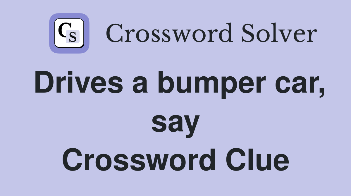 Drives a bumper car, say Crossword Clue