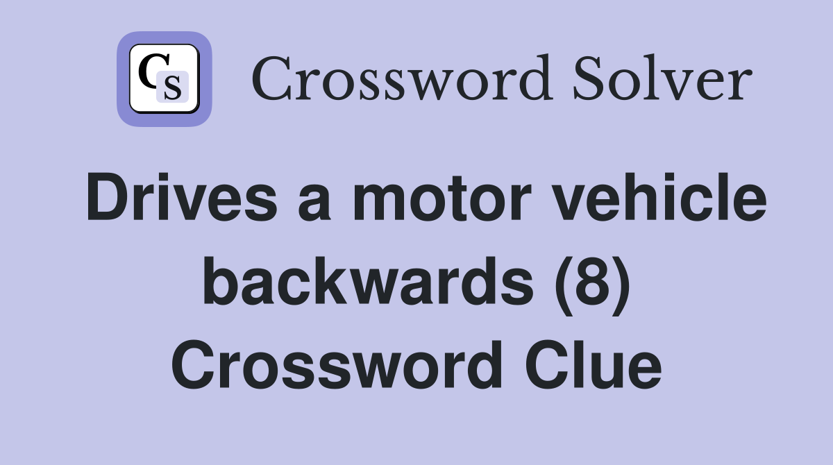 Drives a motor vehicle backwards (8) Crossword Clue