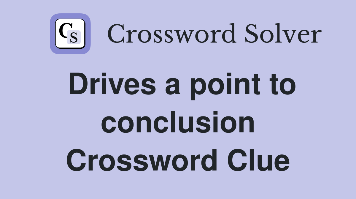 Drives a point to conclusion Crossword Clue
