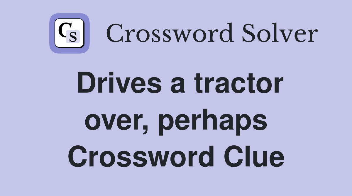Drives a tractor over, perhaps Crossword Clue