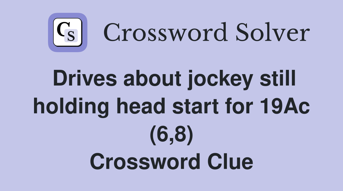 Drives about jockey still holding head start for 19Ac (6,8) Crossword Clue