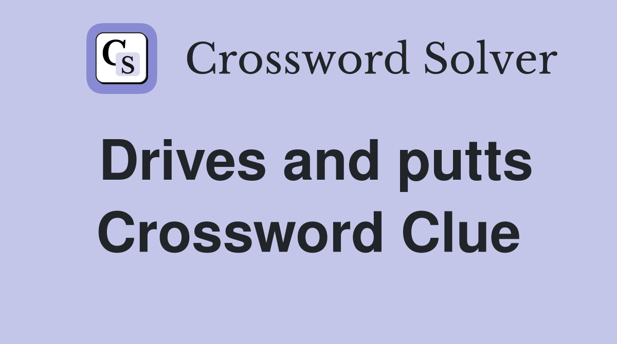 Drives and putts Crossword Clue