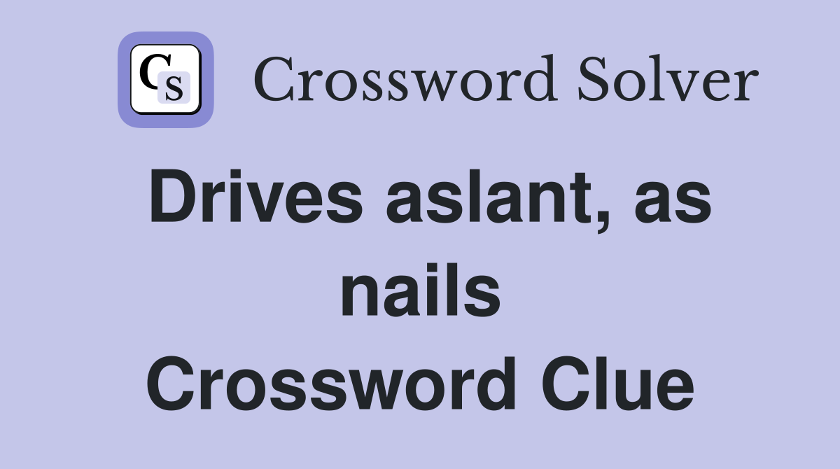 Drives aslant, as nails Crossword Clue