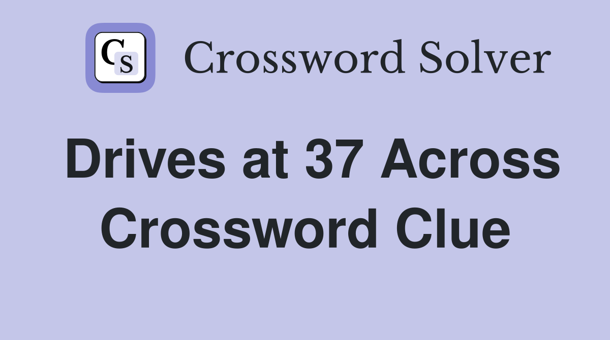 Drives at 37 Across Crossword Clue