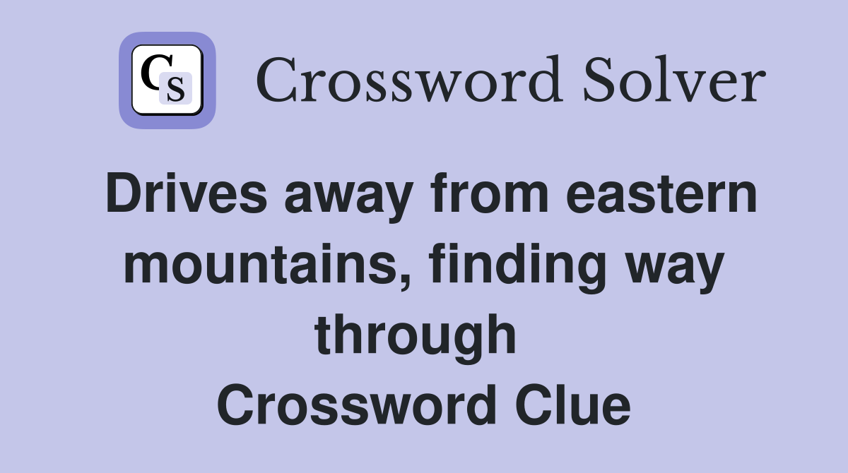 Drives away from eastern mountains, finding way through  Crossword Clue