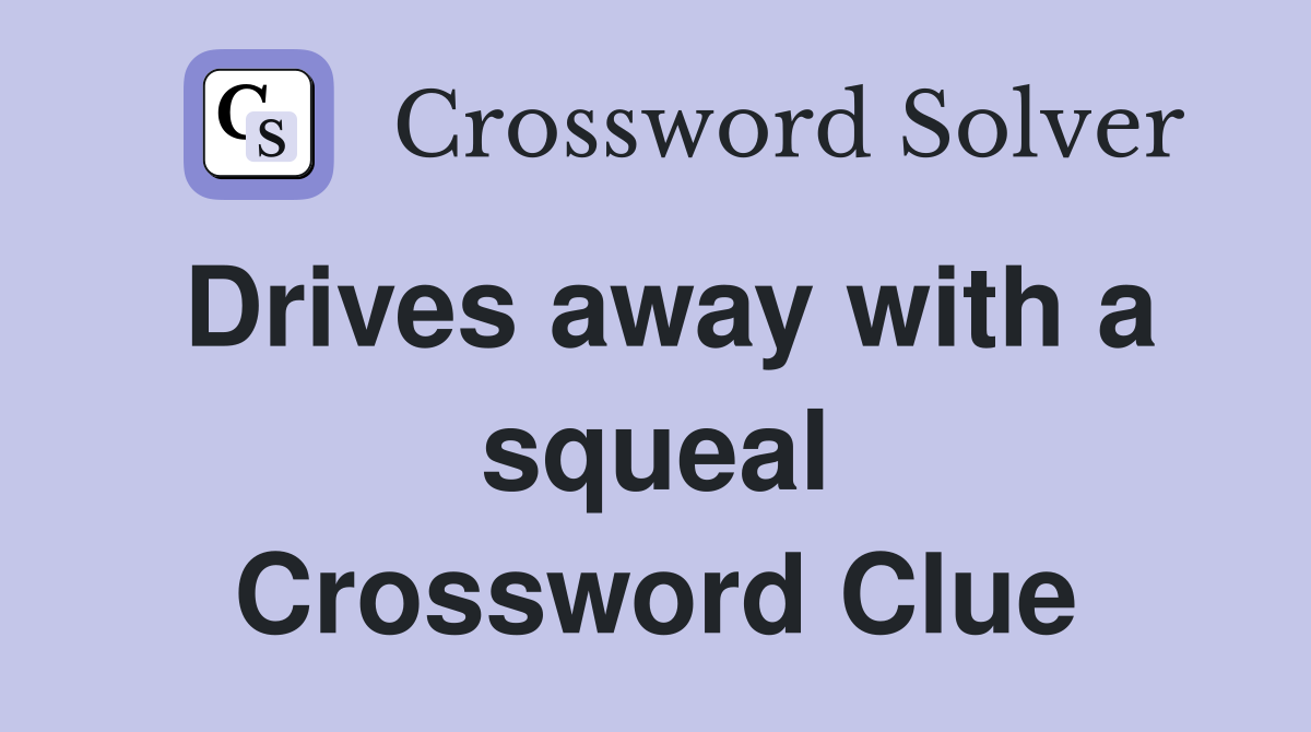 Drives away with a squeal Crossword Clue