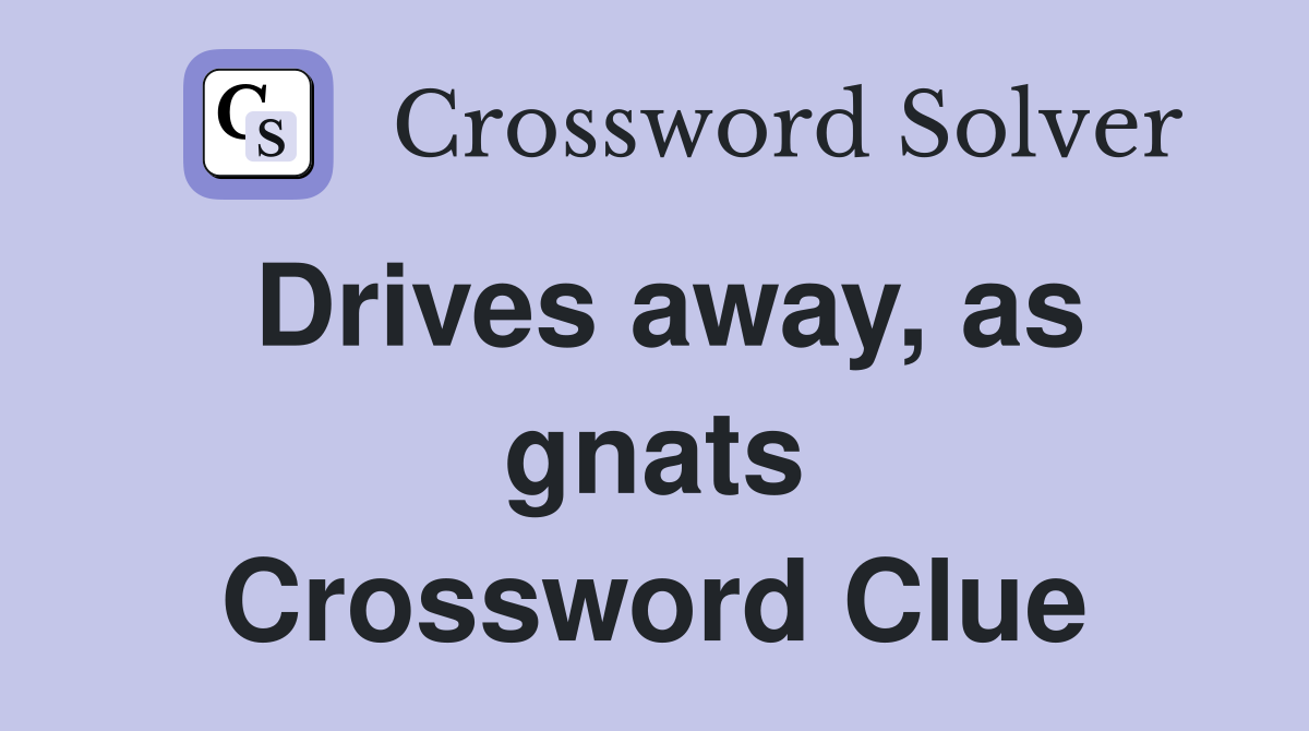 Drives away, as gnats Crossword Clue