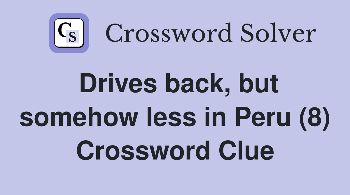 Drives back, but somehow less in Peru (8) Crossword Clue