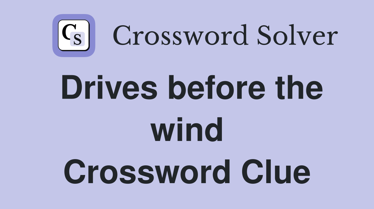 Drives before the wind Crossword Clue