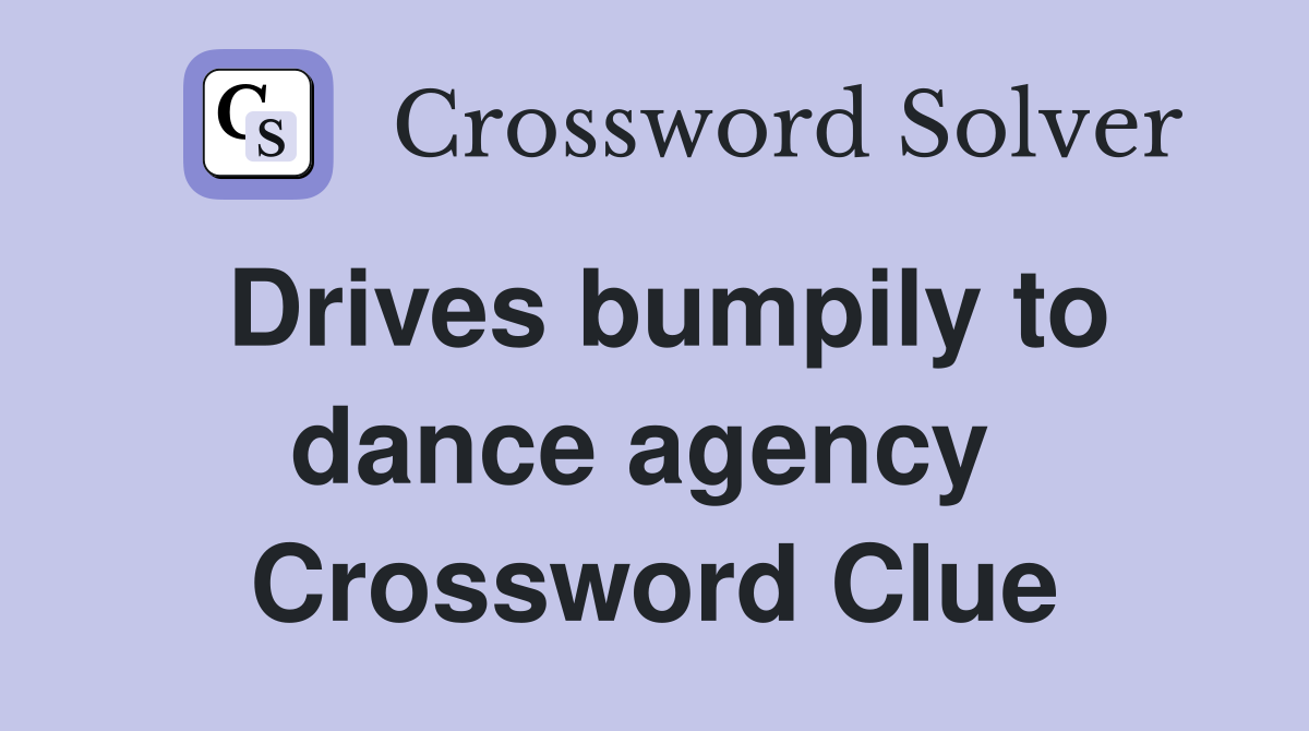 Drives bumpily to dance agency  Crossword Clue