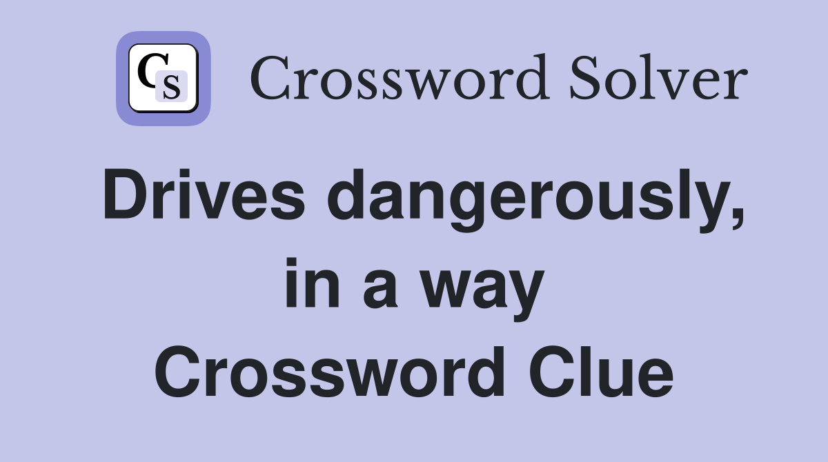 Drives dangerously, in a way Crossword Clue