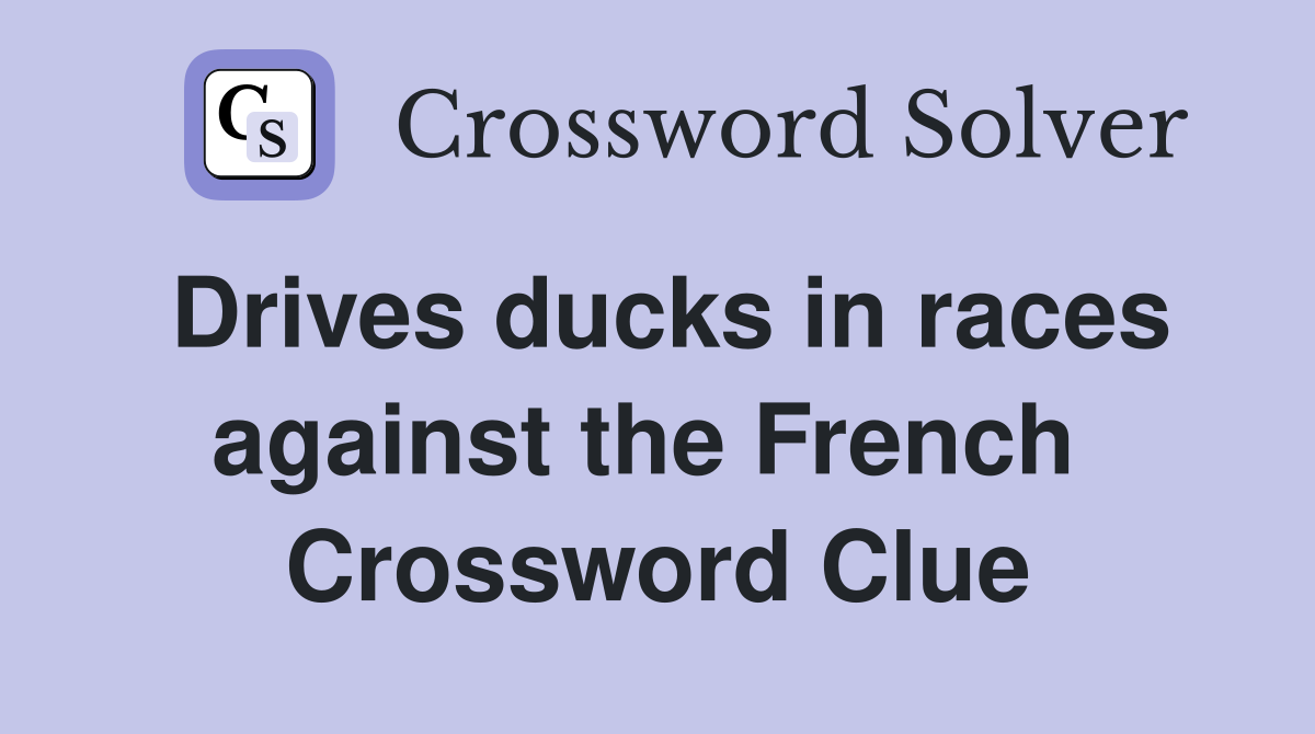 Drives ducks in races against the French  Crossword Clue