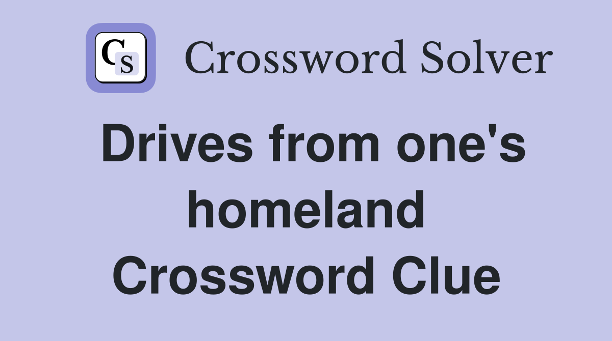 Drives from one's homeland Crossword Clue