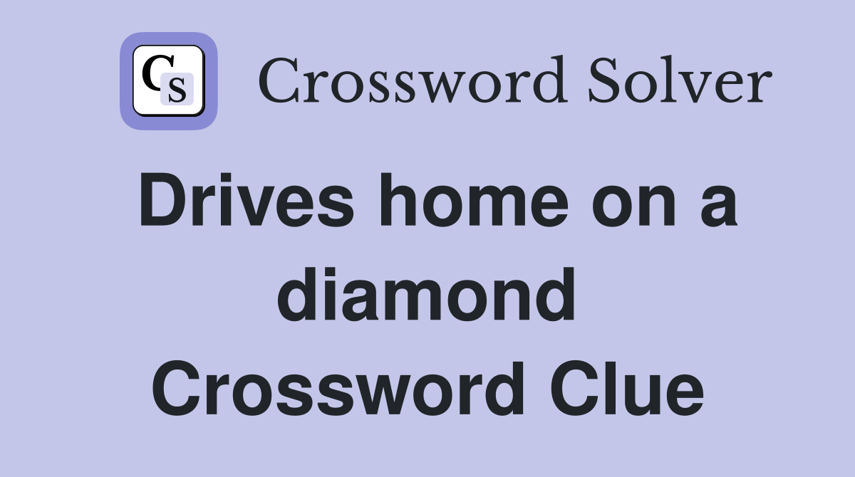 Drives home on a diamond Crossword Clue