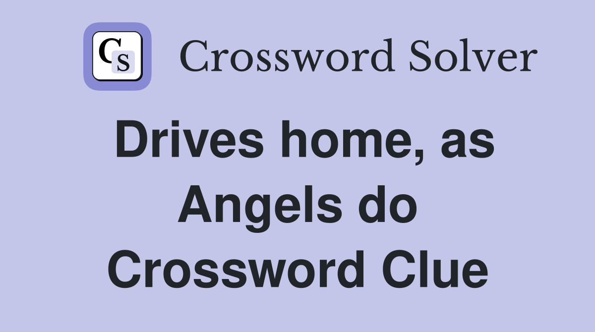Drives home, as Angels do Crossword Clue