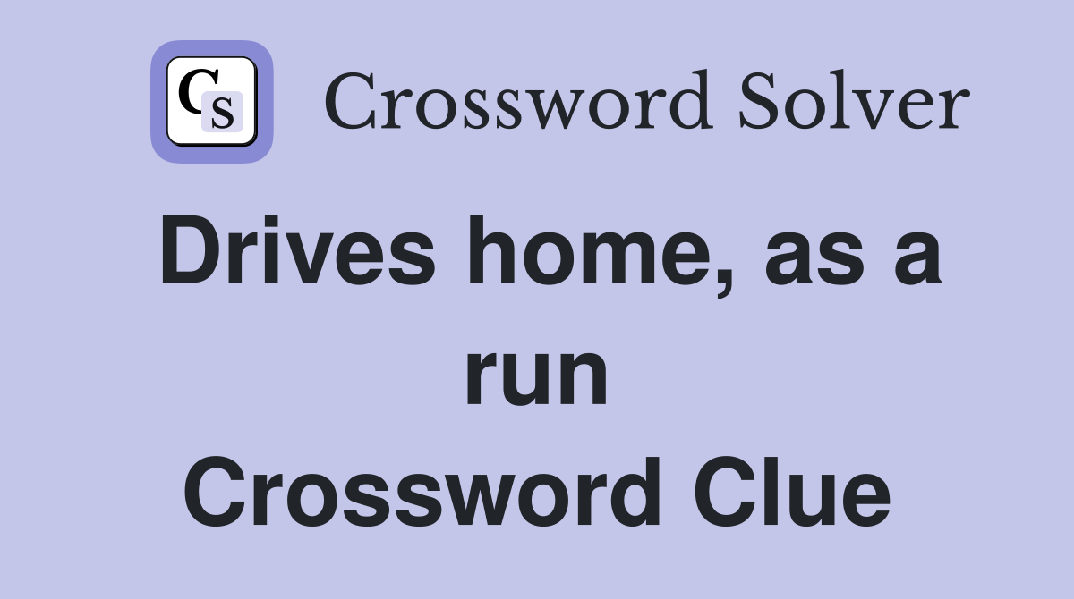 Drives home, as a run Crossword Clue