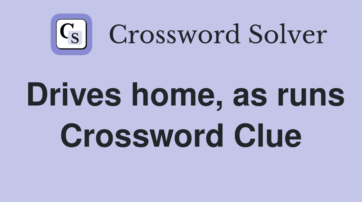 Drives home, as runs Crossword Clue