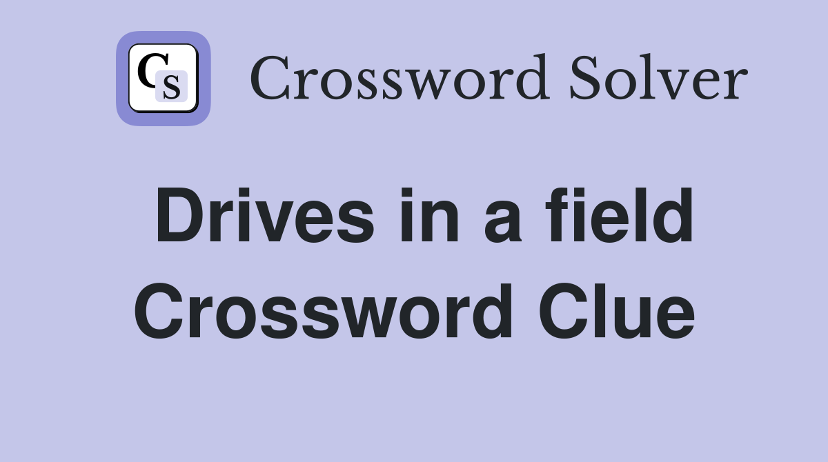 Drives in a field Crossword Clue