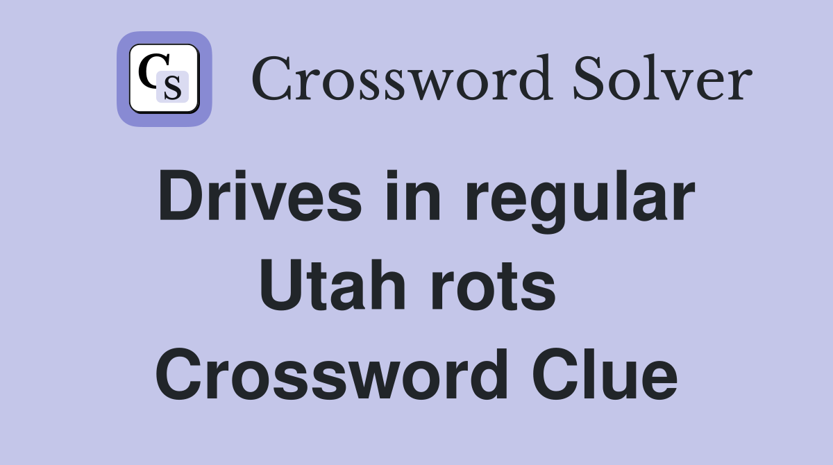 Drives in regular Utah rots  Crossword Clue