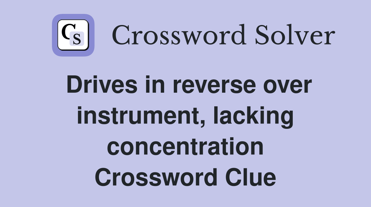 Drives in reverse over instrument, lacking concentration Crossword Clue