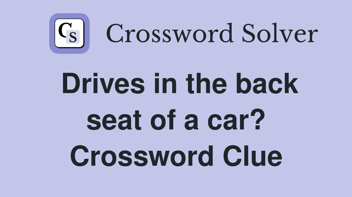 Drives in the back seat of a car? Crossword Clue