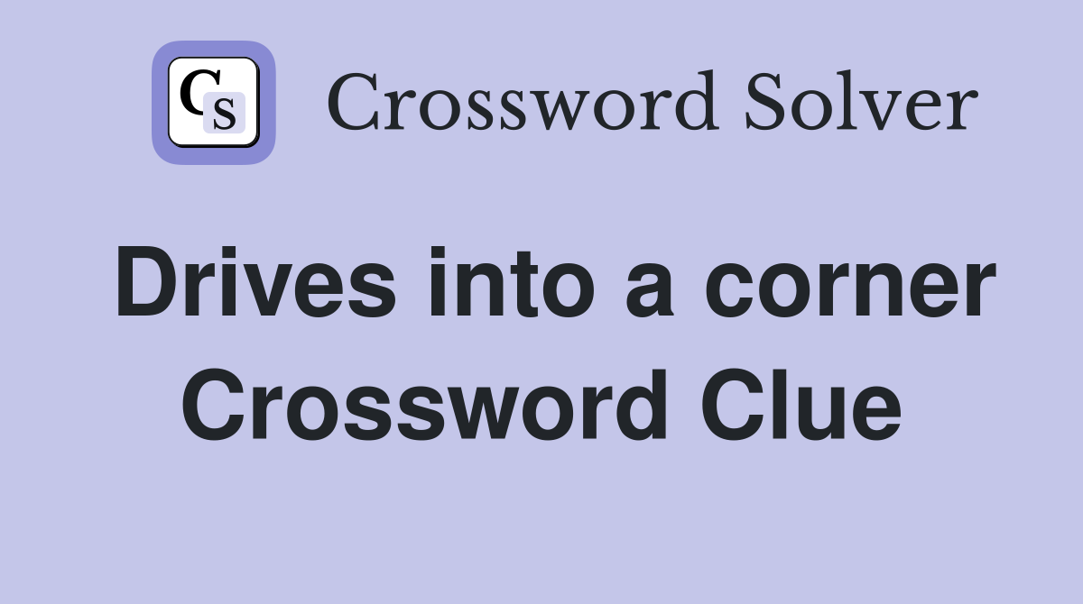 Drives into a corner Crossword Clue