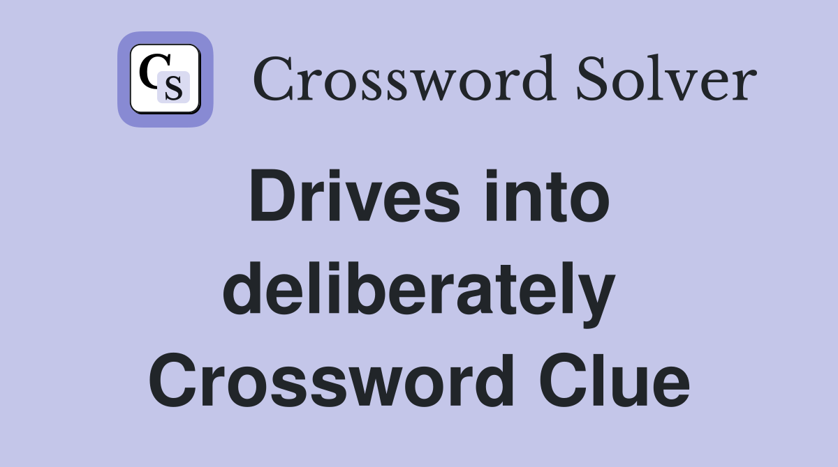 Drives into deliberately Crossword Clue