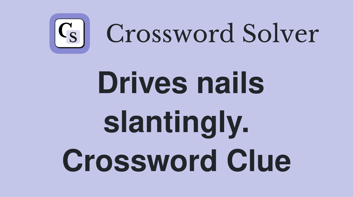 Drives nails slantingly. Crossword Clue