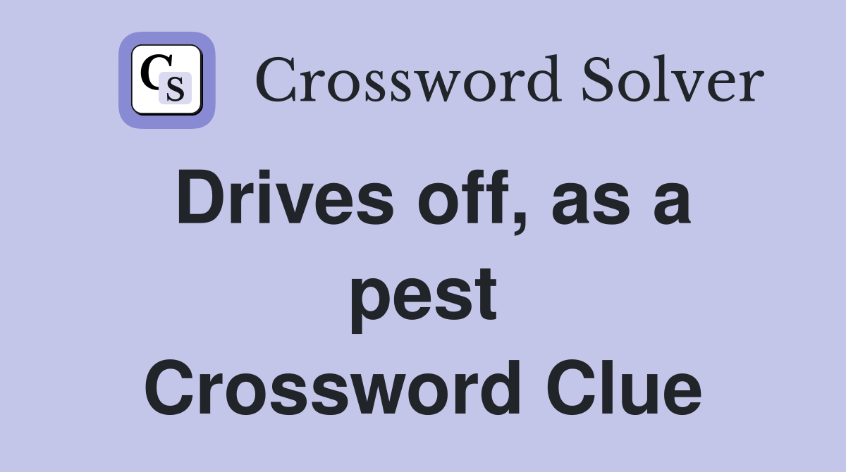 Drives off, as a pest Crossword Clue