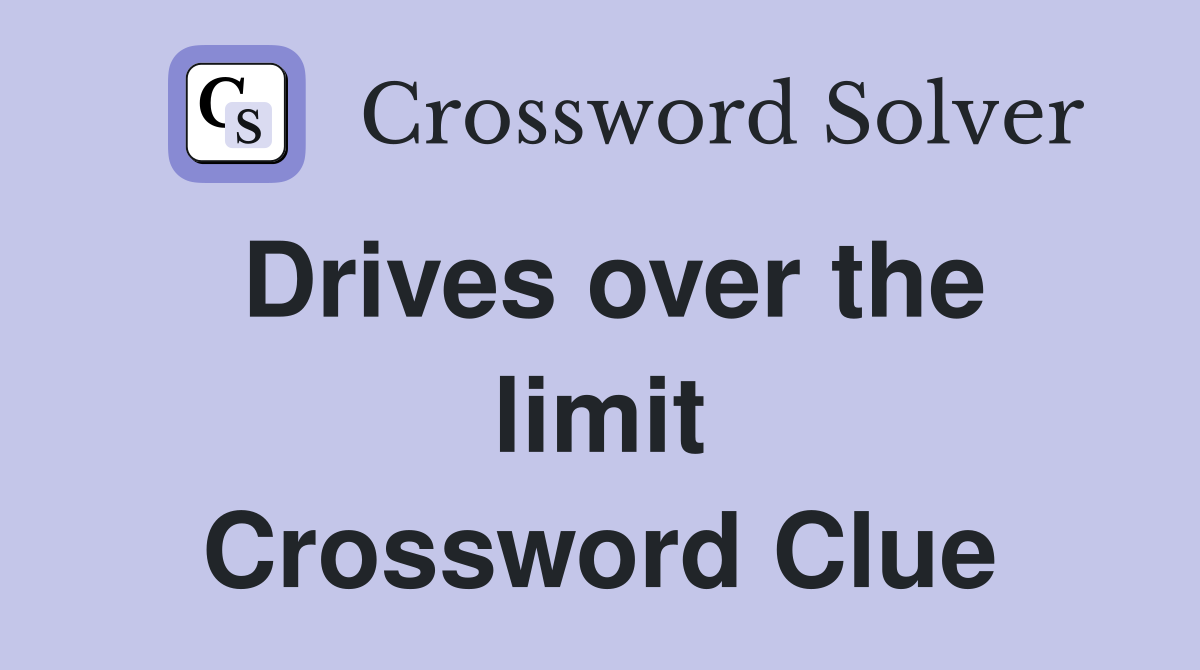 Drives over the limit Crossword Clue
