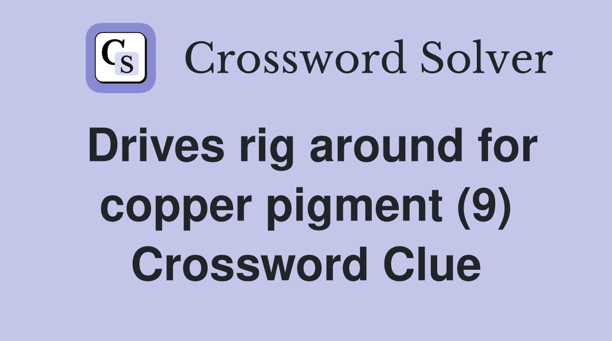 Drives rig around for copper pigment (9) Crossword Clue