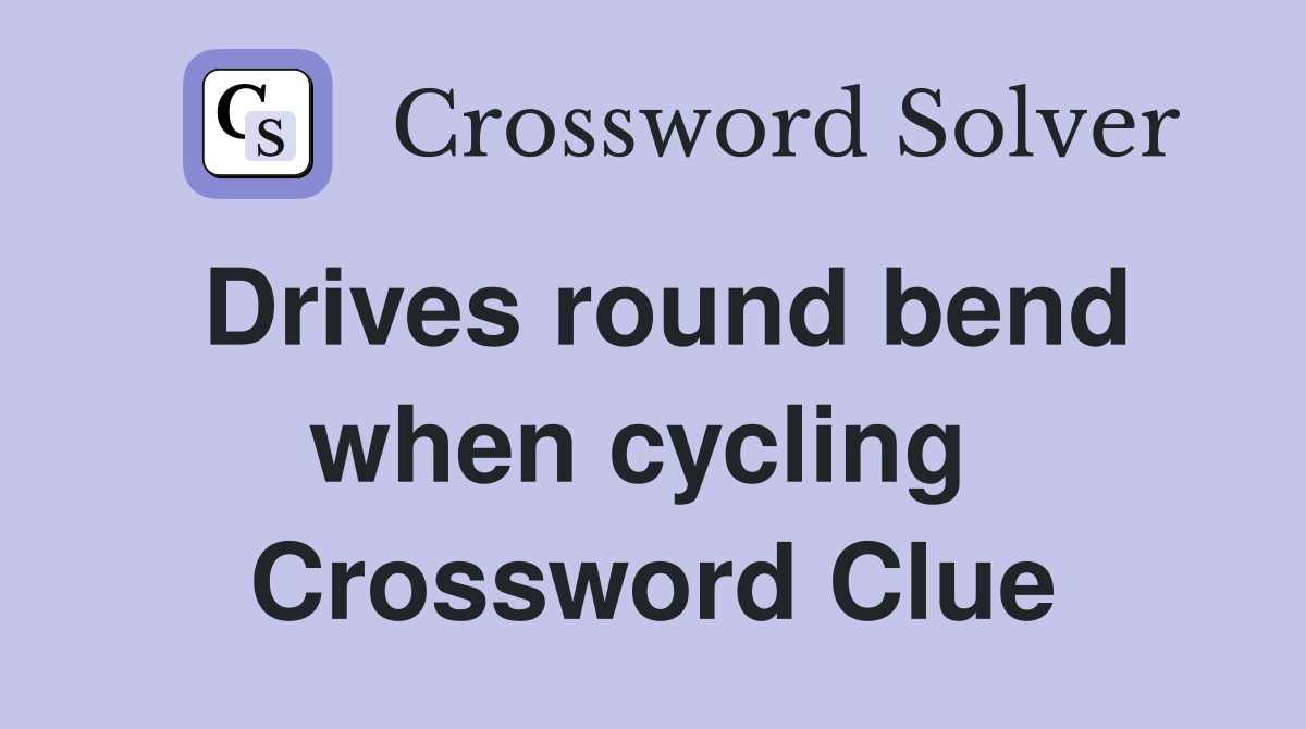 Drives round bend when cycling  Crossword Clue