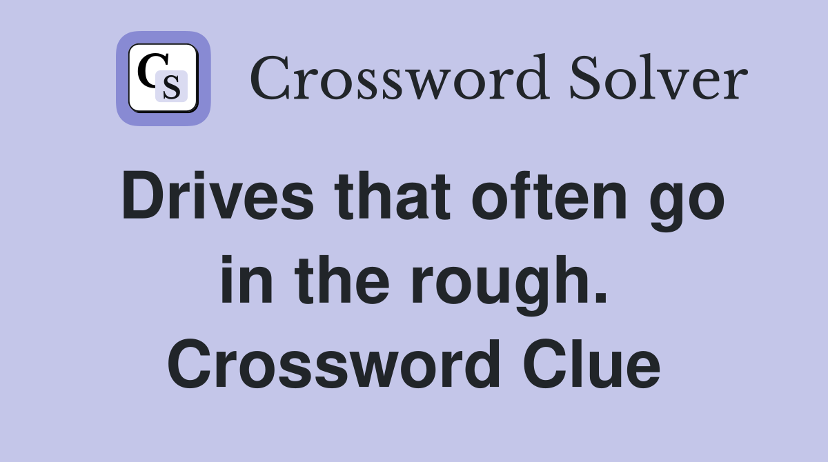 Drives that often go in the rough. Crossword Clue