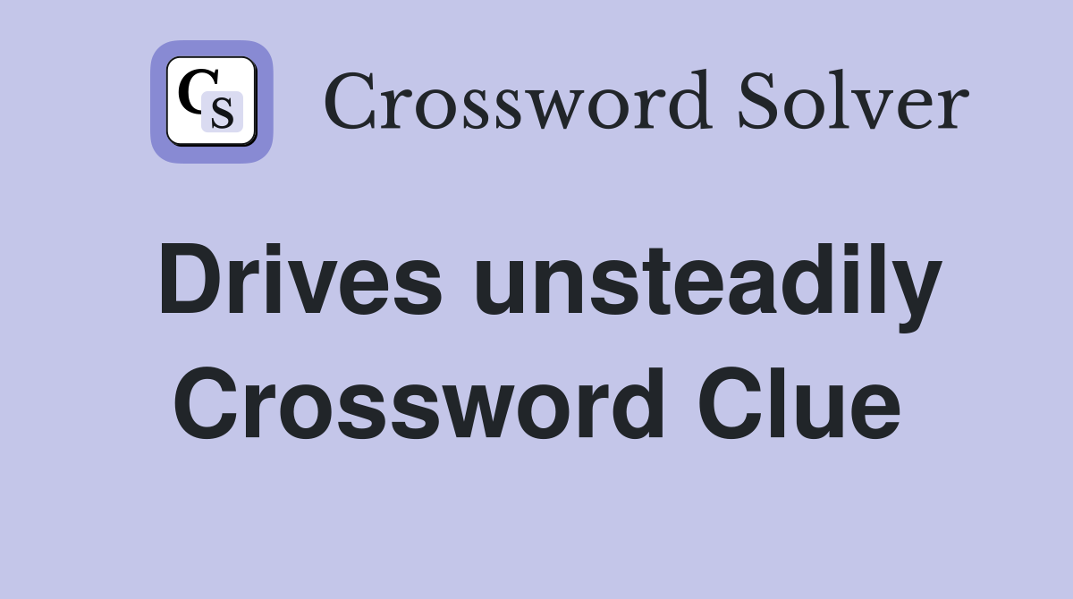 Drives unsteadily Crossword Clue