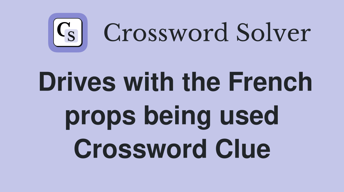 Drives with the French props being used Crossword Clue