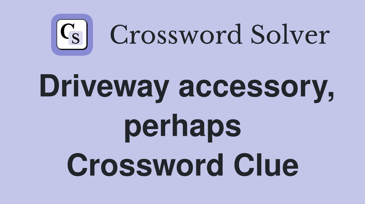 Driveway accessory, perhaps Crossword Clue
