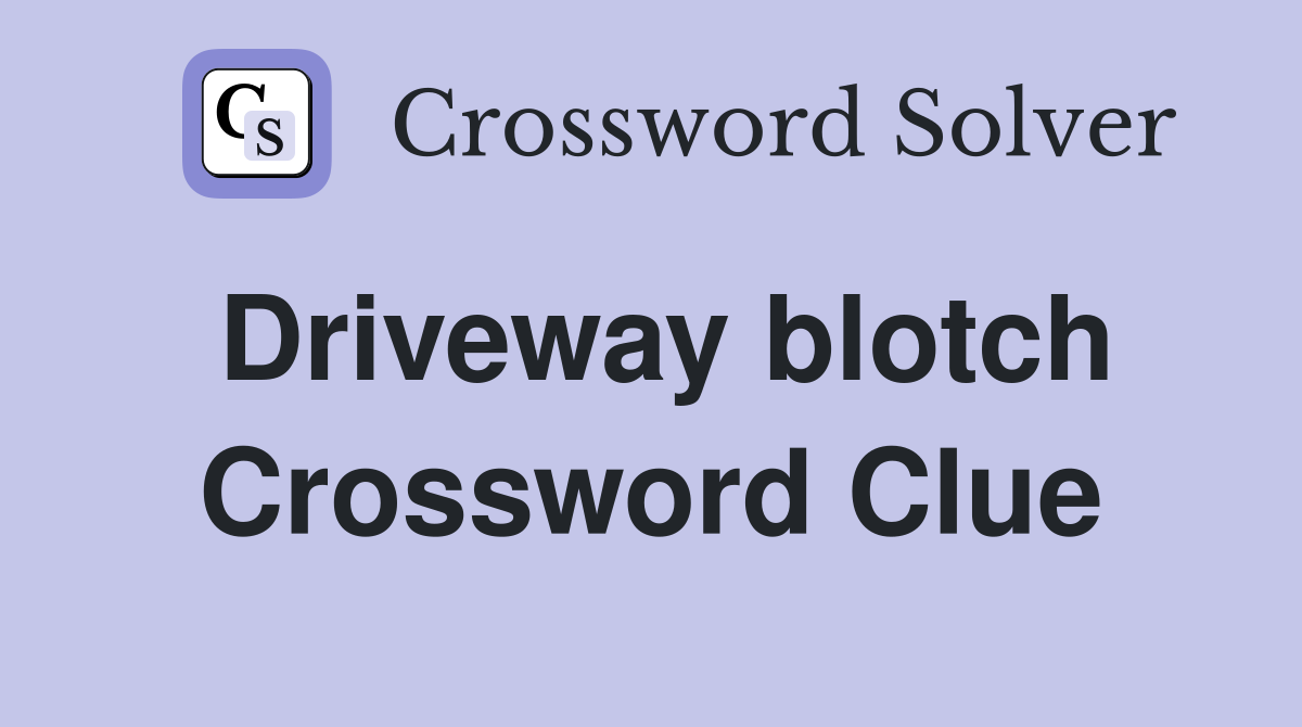 Driveway blotch Crossword Clue