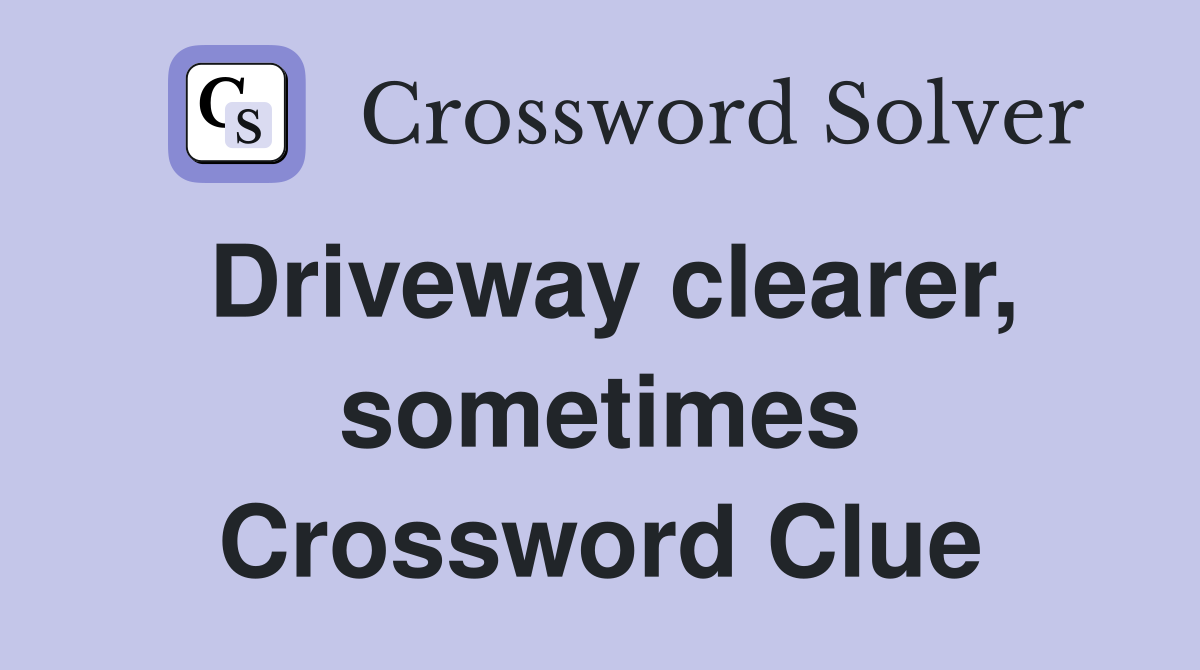 Driveway clearer, sometimes Crossword Clue
