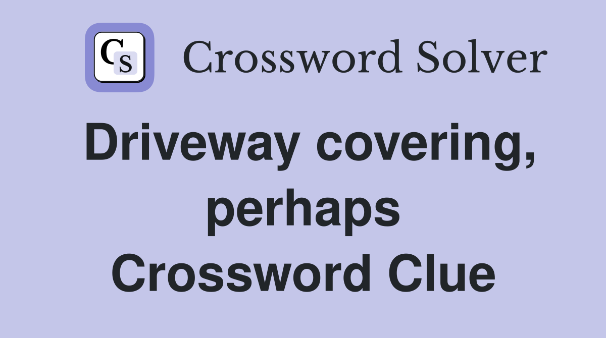 Driveway covering, perhaps Crossword Clue