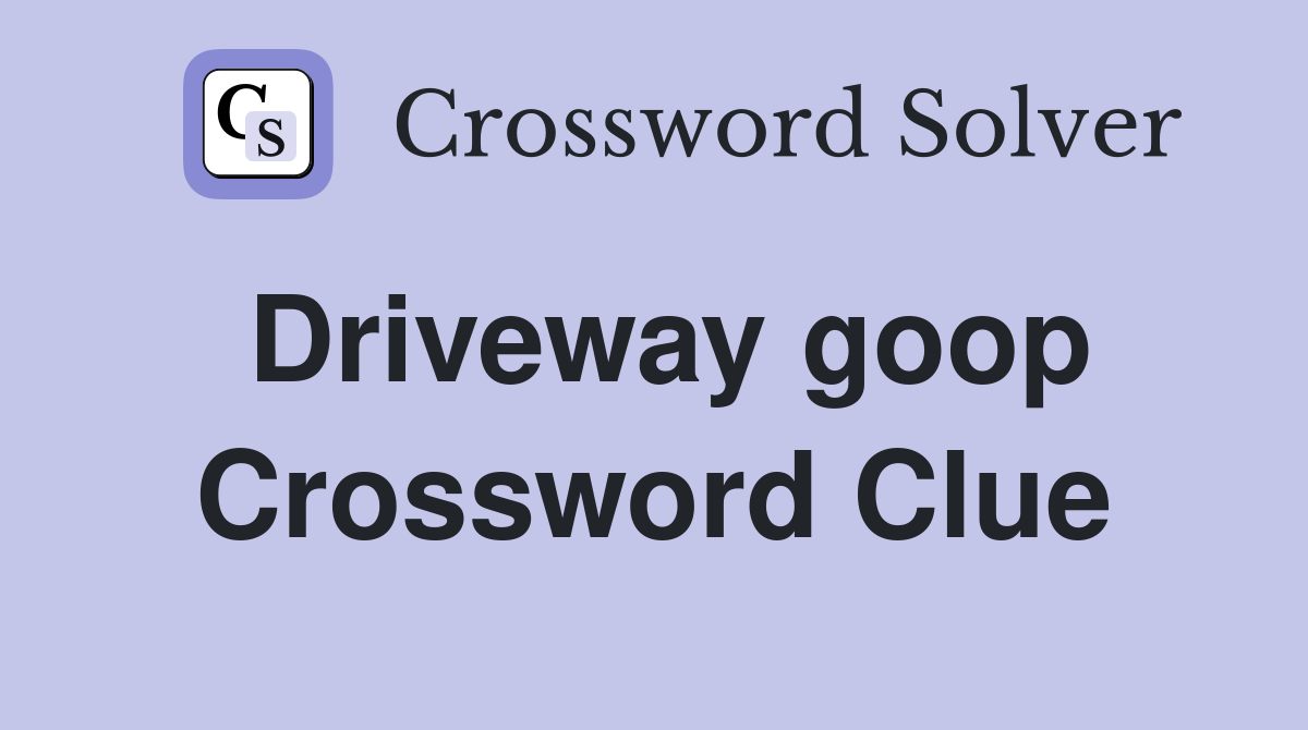 Driveway goop Crossword Clue
