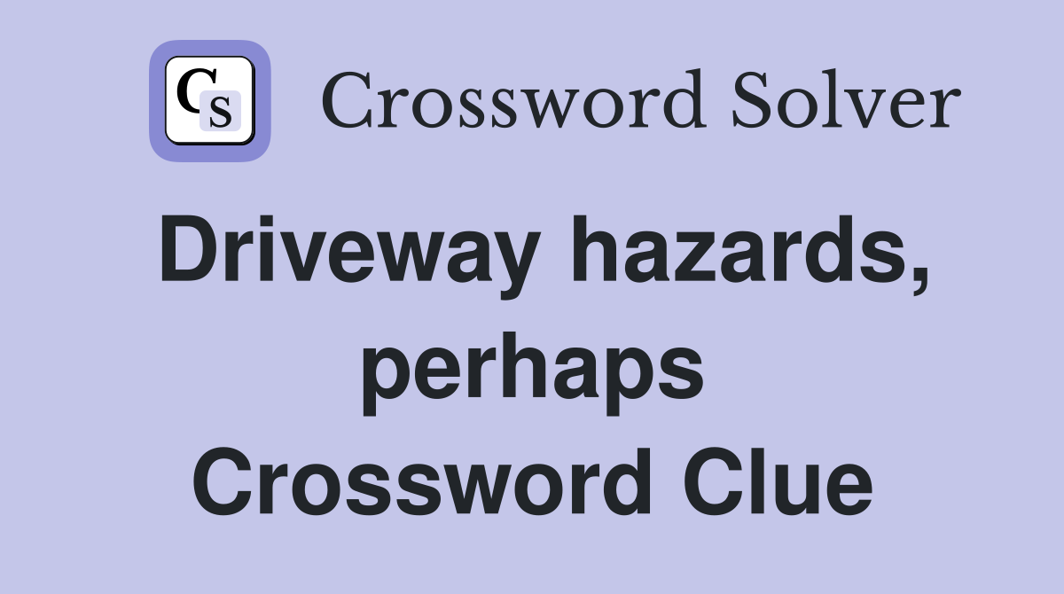 Driveway hazards, perhaps Crossword Clue