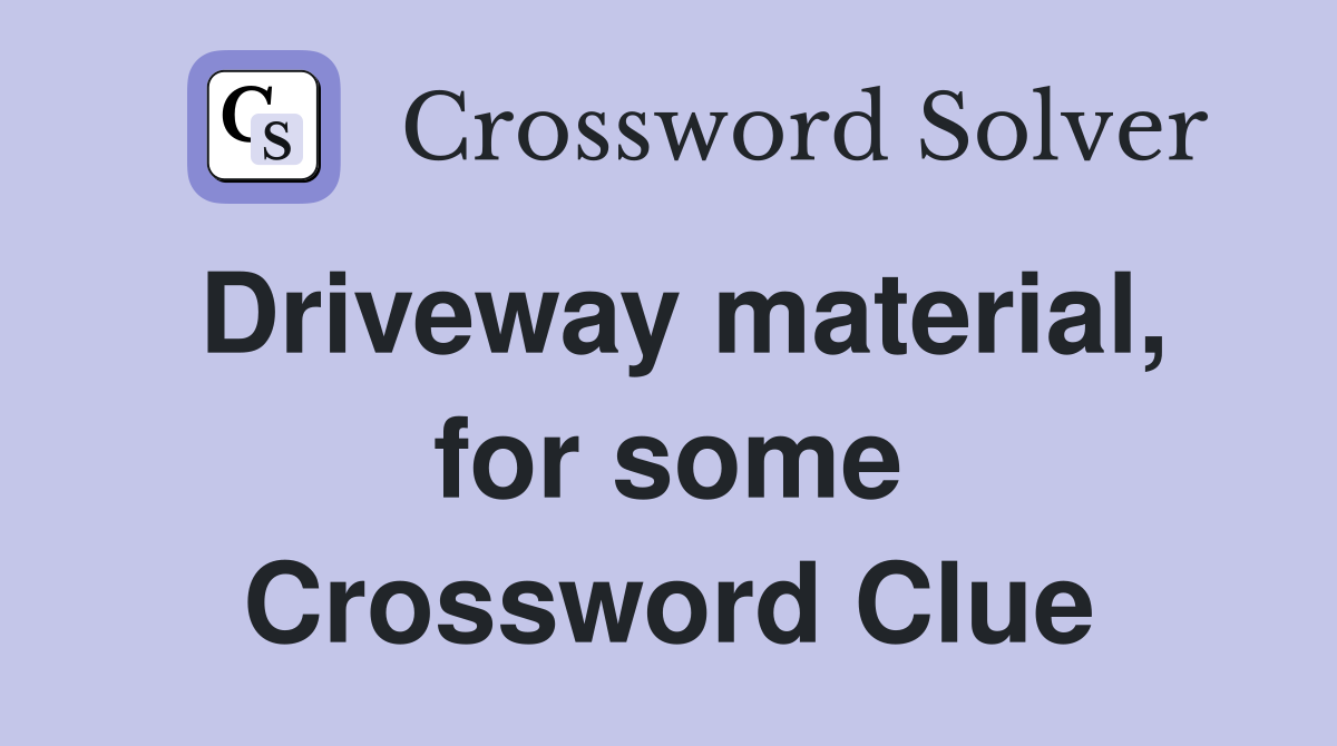 Driveway material, for some Crossword Clue
