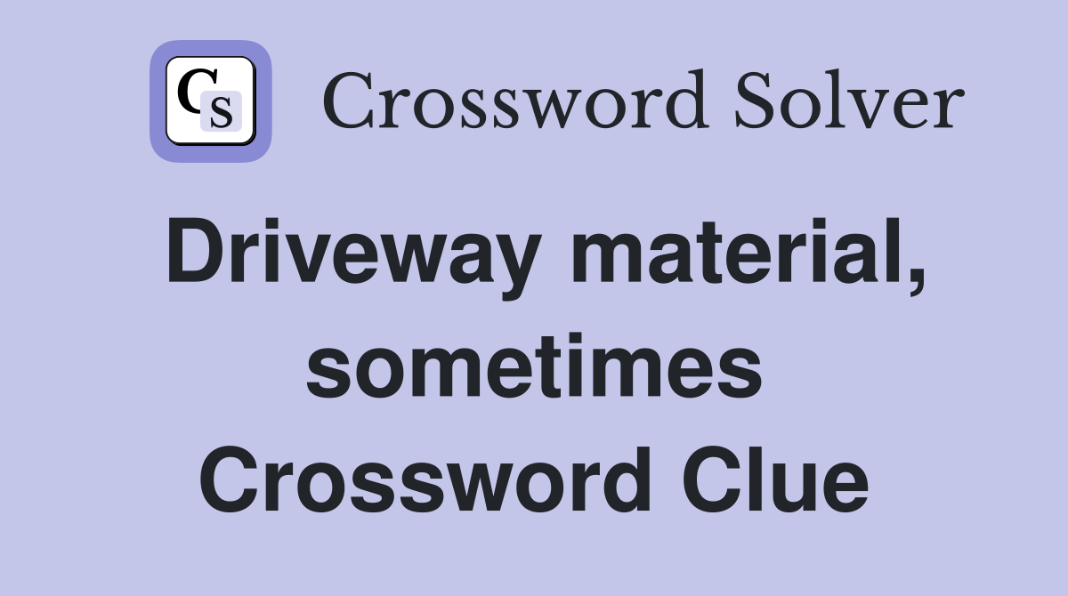 Driveway material, sometimes Crossword Clue