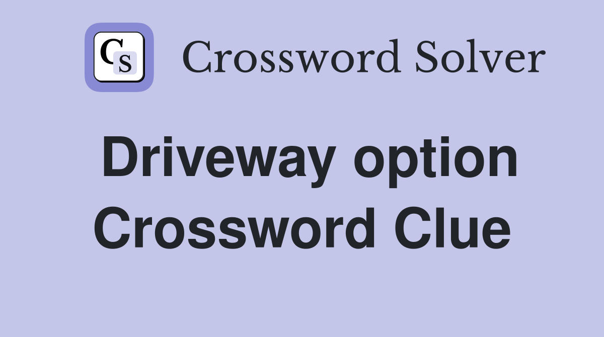 Driveway option Crossword Clue