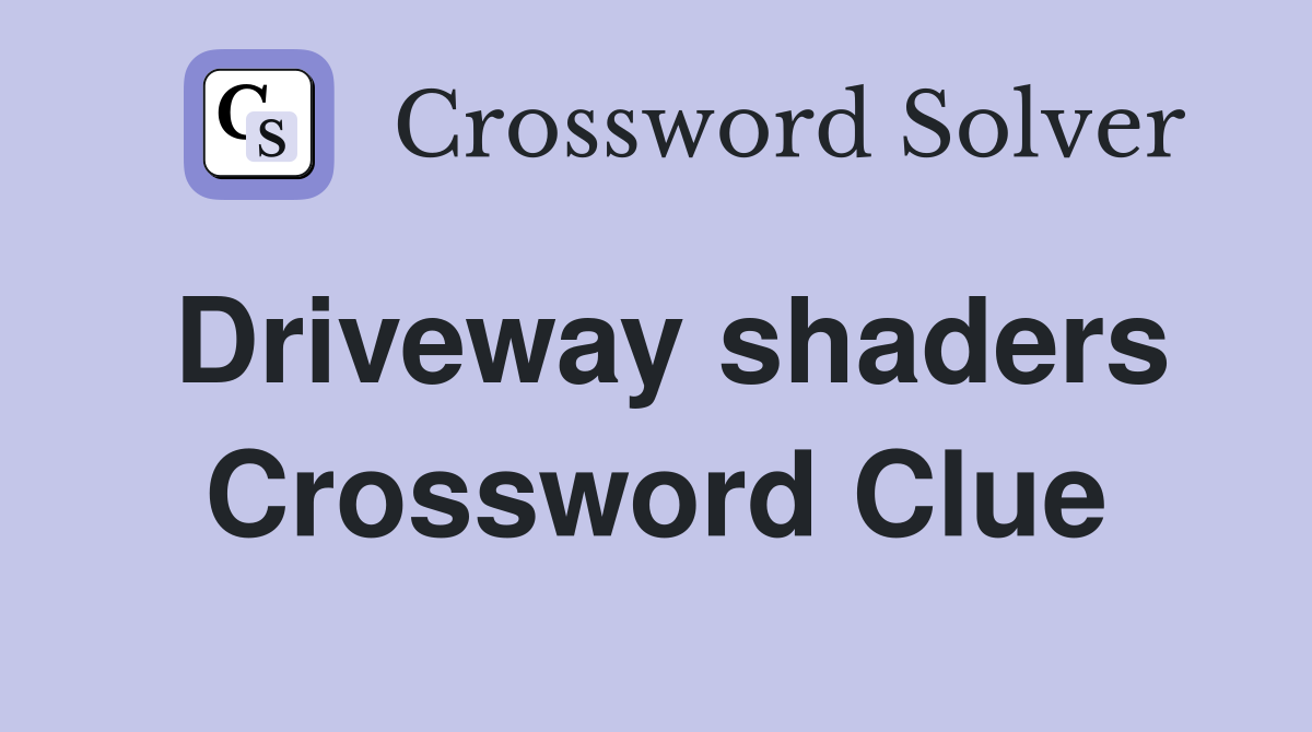 Driveway shaders Crossword Clue