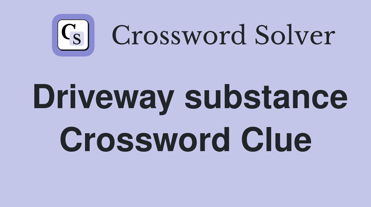 Driveway substance Crossword Clue